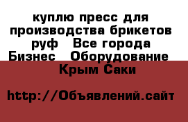 куплю пресс для производства брикетов руф - Все города Бизнес » Оборудование   . Крым,Саки